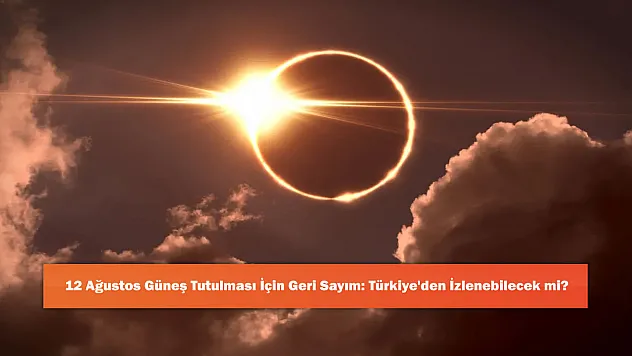 12 Ağustos Güneş Tutulması İçin Geri Sayım: Türkiye'den İzlenebilecek mi?