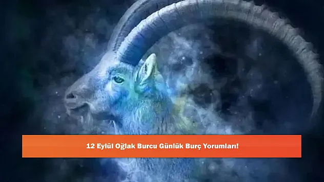 12 Eylül Oğlak Burcu Günlük Burç Yorumları!