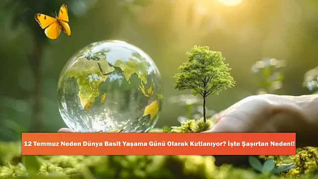 12 Temmuz Neden Dünya Basit Yaşama Günü Olarak Kutlanıyor? İşte Şaşırtan Nedeni!