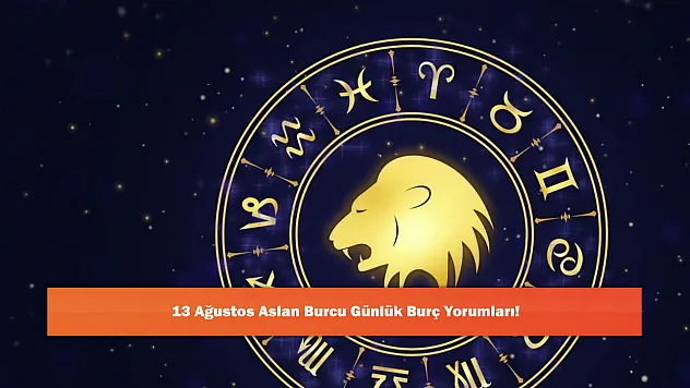 13 Ağustos Aslan Burcu Günlük Burç Yorumları!