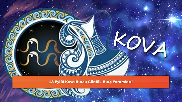 13 Eylül Kova Burcu Günlük Burç Yorumları!