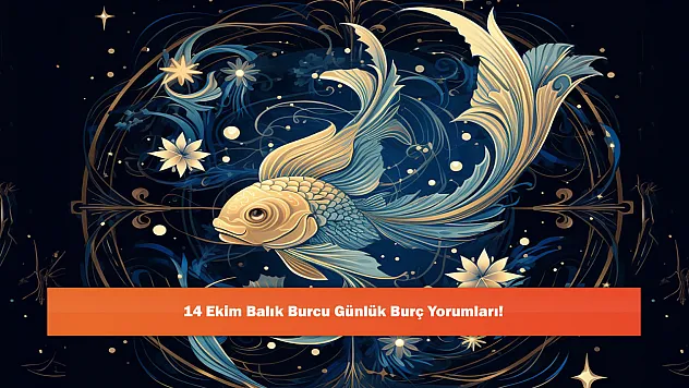 14 Ekim Balık Burcu Günlük Burç Yorumları!