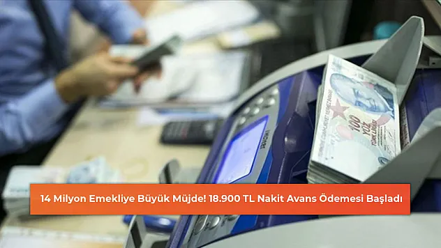 14 Milyon Emekliye Büyük Müjde! 18.900 TL Nakit Avans Ödemesi Başladı