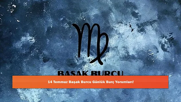 14 Temmuz Başak Burcu Günlük Burç Yorumları!