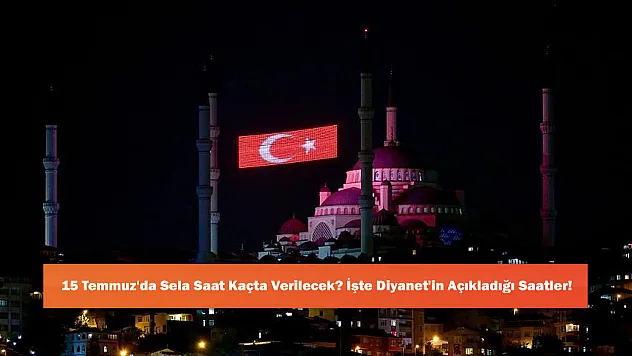 15 Temmuz'da Sela Saat Kaçta Verilecek? İşte Diyanet'in Açıkladığı Saatler!