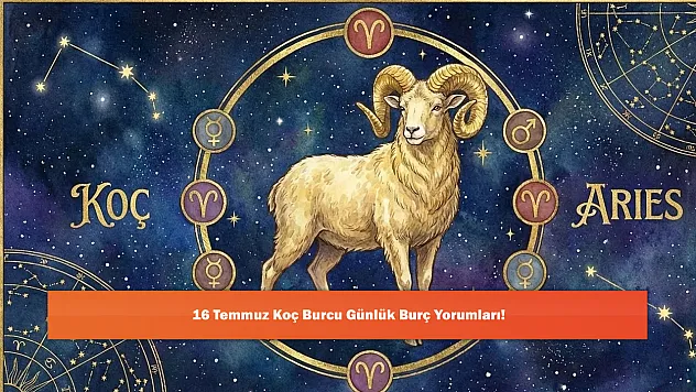 16 Temmuz Koç Burcu Günlük Burç Yorumları!