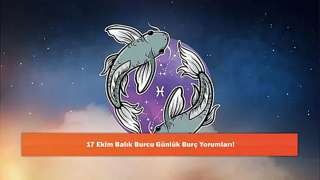 17 Ekim Balık Burcu Günlük Burç Yorumları!