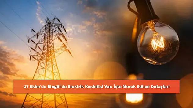 17 Ekim'de Bingöl'de Elektrik Kesintisi Var: İşte Merak Edilen Detaylar!
