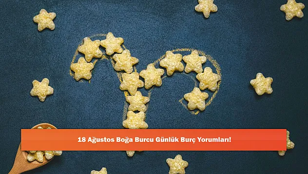 18 Ağustos Boğa Burcu Günlük Burç Yorumları!