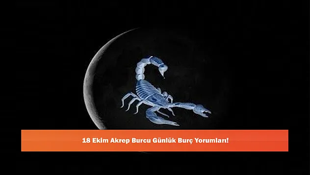 18 Ekim Akrep Burcu Günlük Burç Yorumları!