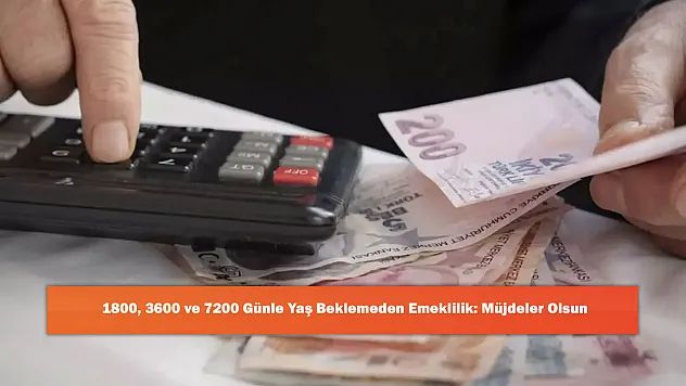 1800, 3600 ve 7200 Günle Yaş Beklemeden Emeklilik: Müjdeler Olsun