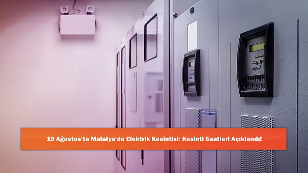 19 Ağustos'ta Malatya'da Elektrik Kesintisi: Kesinti Saatleri Açıklandı!