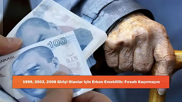 1999, 2002, 2008 Girişi Olanlar için Erken Emeklilik: Fırsatı Kaçırmayın