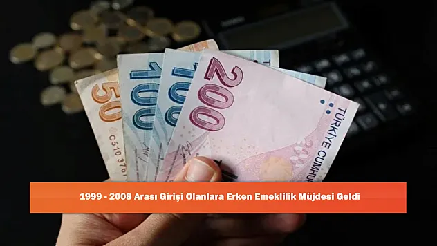 1999 - 2008 Arası Girişi Olanlara Erken Emeklilik Müjdesi Geldi