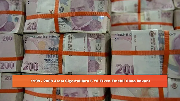 1999 - 2008 Arası Sigortalılara 5 Yıl Erken Emekli Olma İmkanı