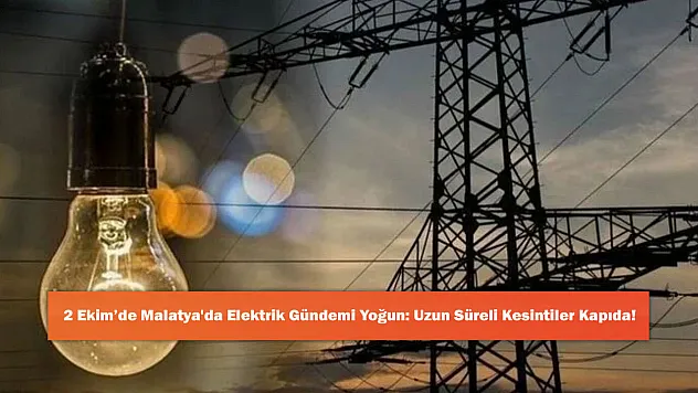 2 Ekim'de Malatya'da Elektrik Gündemi Yoğun: Uzun Süreli Kesintiler Kapıda!