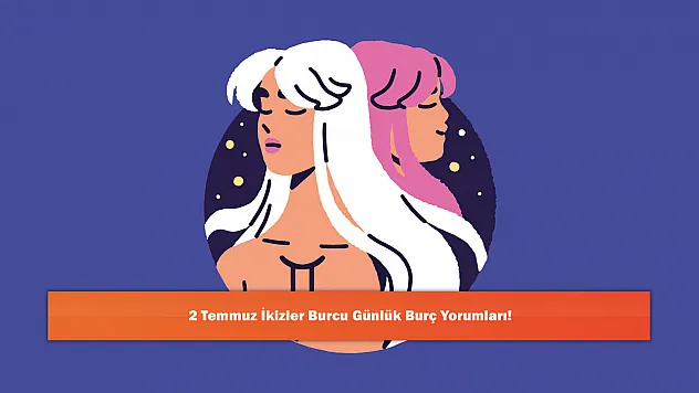 2 Temmuz İkizler Burcu Günlük Burç Yorumları!