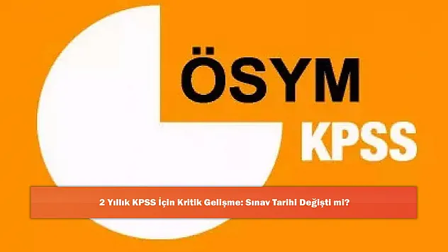 2 Yıllık KPSS İçin Kritik Gelişme: Sınav Tarihi Değişti mi?