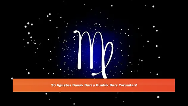 20 Ağustos Başak Burcu Günlük Burç Yorumları!
