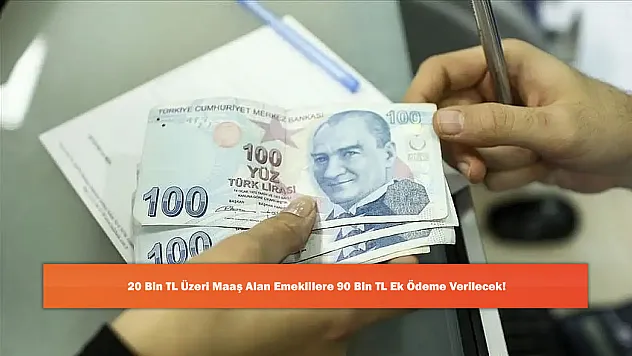 20 Bin TL Üzeri Maaş Alan Emeklilere 90 Bin TL Ek Ödeme Verilecek!