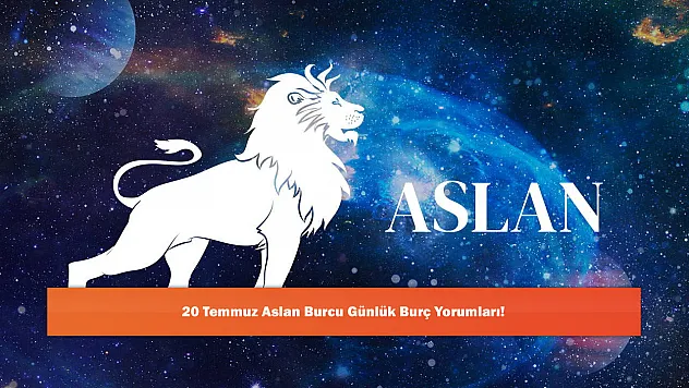 20 Temmuz Aslan Burcu Günlük Burç Yorumları!