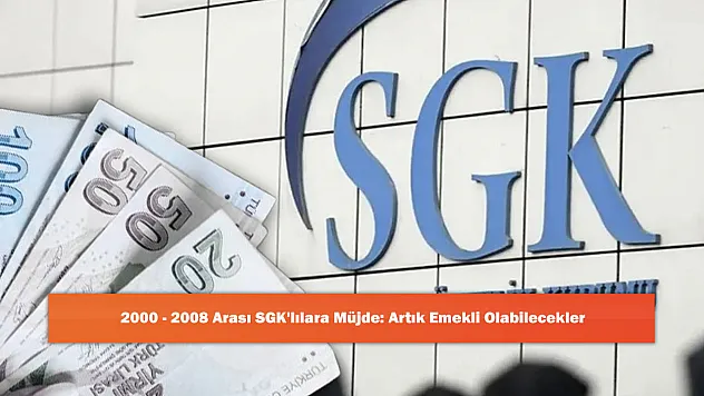 2000 - 2008 Arası SGK'lılara Müjde: Artık Emekli Olabilecekler