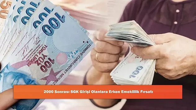 2000 Sonrası SGK Girişi Olanlara Erken Emeklilik Fırsatı