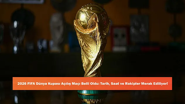 2026 FIFA Dünya Kupası Açılış Maçı Belli Oldu: Tarih, Saat ve Rakipler Merak Ediliyor!
