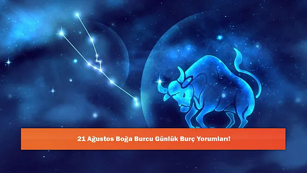 21 Ağustos Boğa Burcu Günlük Burç Yorumları!