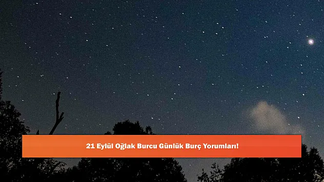 21 Eylül Oğlak Burcu Günlük Burç Yorumları!