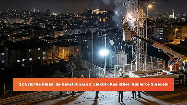 22 Eylül'de Bingöl'de Hayat Duracak: Elektrik Kesintileri Günlerce Sürecek!