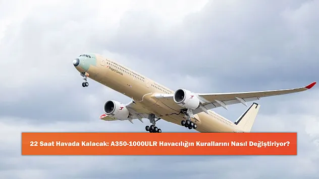 22 Saat Havada Kalacak: A350-1000ULR Havacılığın Kurallarını Nasıl Değiştiriyor?