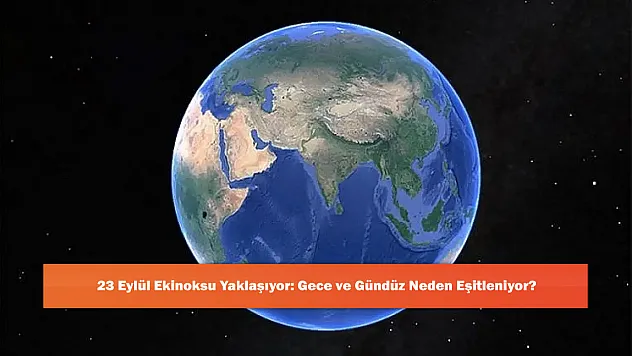 23 Eylül Ekinoksu Yaklaşıyor: Gece ve Gündüz Neden Eşitleniyor?