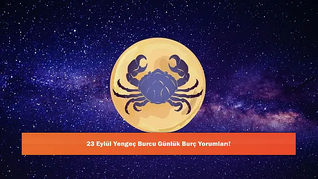 23 Eylül Yengeç Burcu Günlük Burç Yorumları!