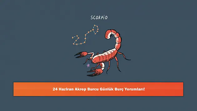 24 Haziran Akrep Burcu Günlük Burç Yorumları!