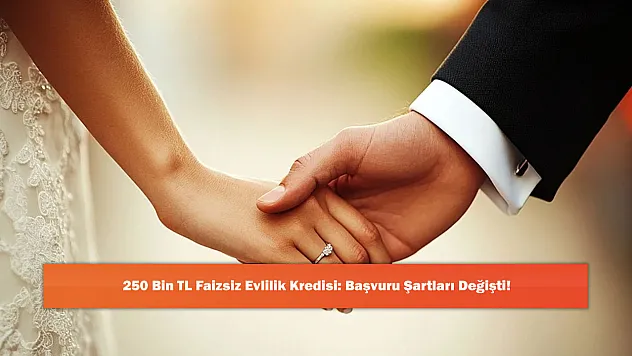 250 Bin TL Faizsiz Evlilik Kredisi: Başvuru Şartları Değişti!