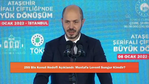 255 Bin Konut Hedefi Açıklandı: Mustafa Levent Sungur Kimdir?