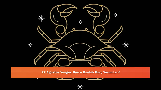 27 Ağustos Yengeç Burcu Günlük Burç Yorumları!