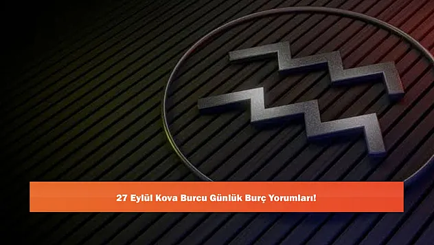 27 Eylül Kova Burcu Günlük Burç Yorumları!