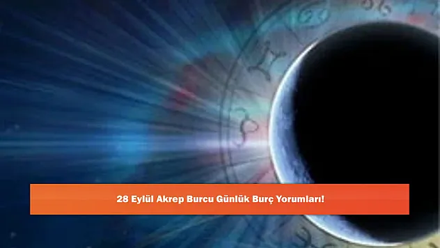 28 Eylül Akrep Burcu Günlük Burç Yorumları!