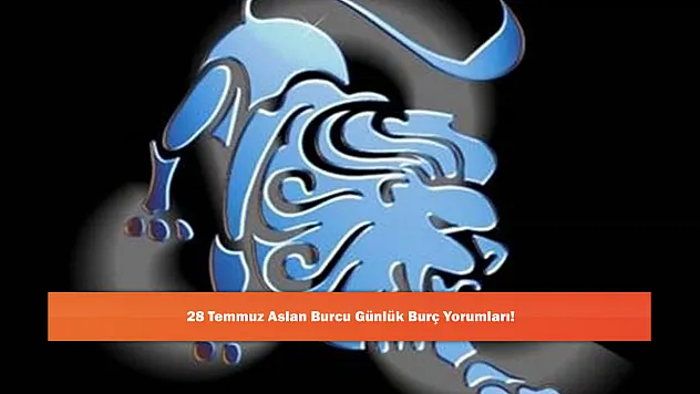 28 Temmuz Aslan Burcu Günlük Burç Yorumları!