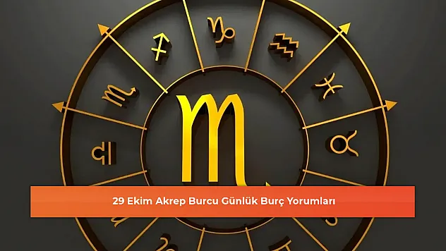 29 Ekim Akrep Burcu Günlük Burç Yorumları
