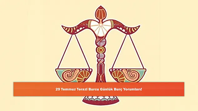 29 Temmuz Terazi Burcu Günlük Burç Yorumları!