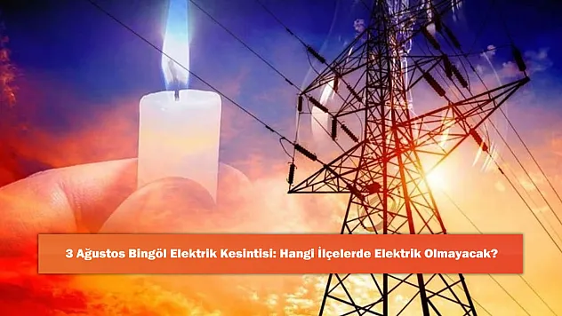 3 Ağustos Bingöl Elektrik Kesintisi: Hangi İlçelerde Elektrik Olmayacak?