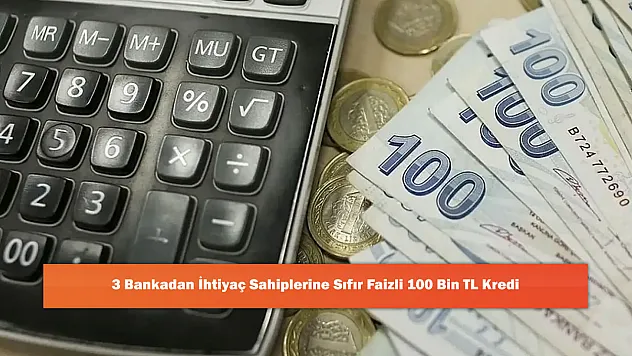 3 Bankadan İhtiyaç Sahiplerine Sıfır Faizli 100 Bin TL Kredi