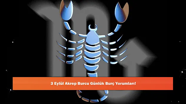 3 Eylül Akrep Burcu Günlük Burç Yorumları!