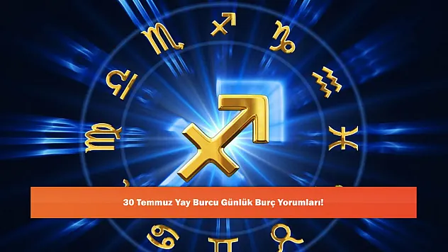 30 Temmuz Yay Burcu Günlük Burç Yorumları!