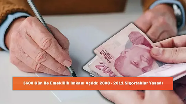 3600 Gün ile Emeklilik İmkanı Açıldı: 2008 - 2011 Sigortalılar Yaşadı