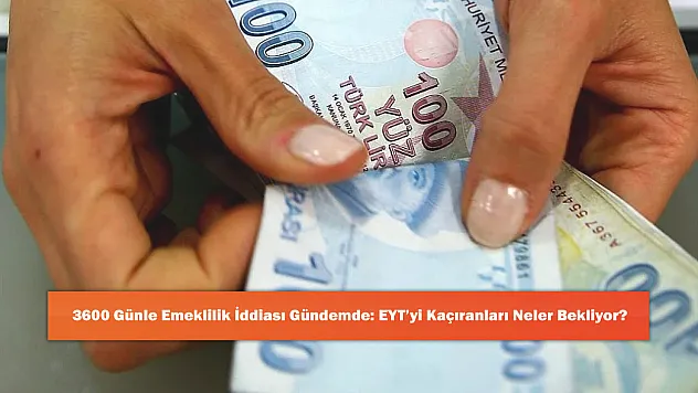 3600 Günle Emeklilik İddiası Gündemde: EYT'yi Kaçıranları Neler Bekliyor?