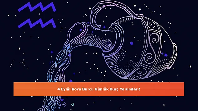 4 Eylül Kova Burcu Günlük Burç Yorumları!